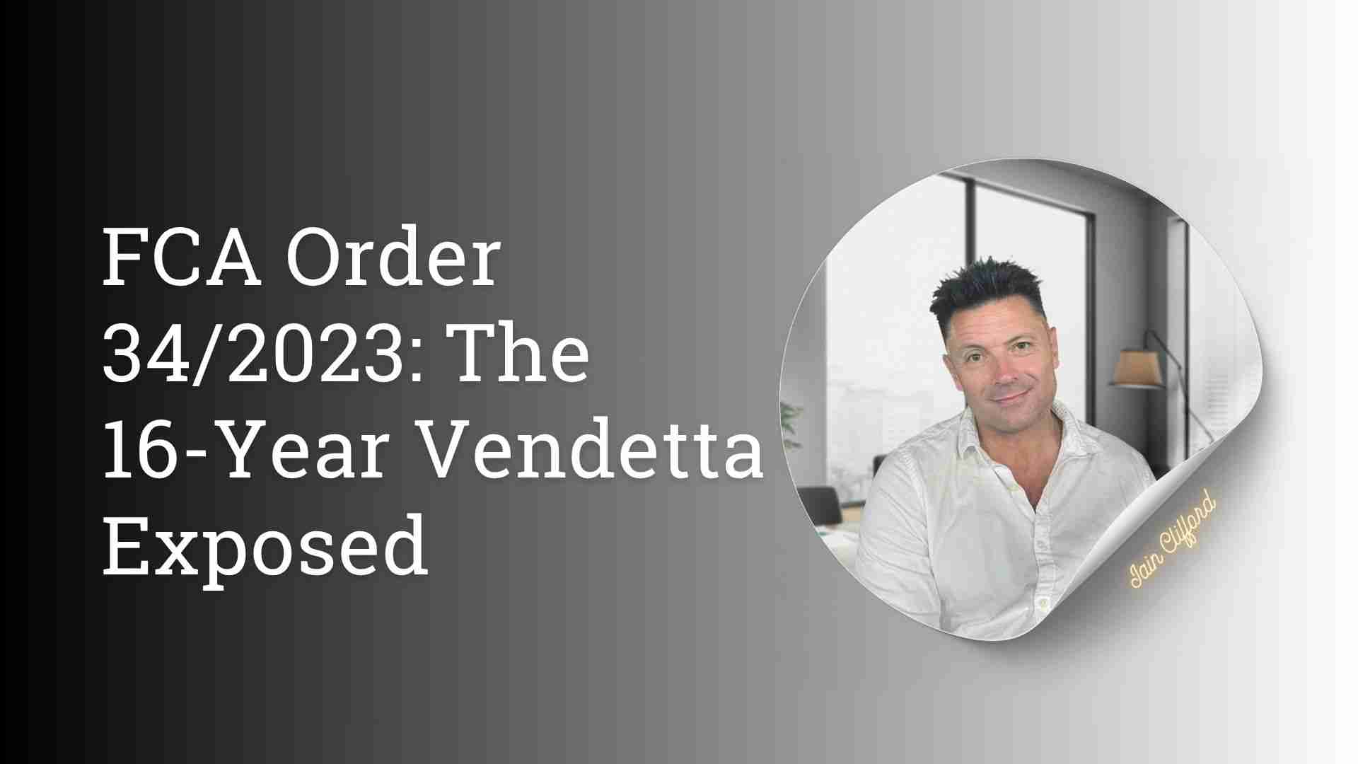 IAIN CLIFFORD - FCA Order 34 2023 The 16 Year Vendetta - IAIN CLIFFORD