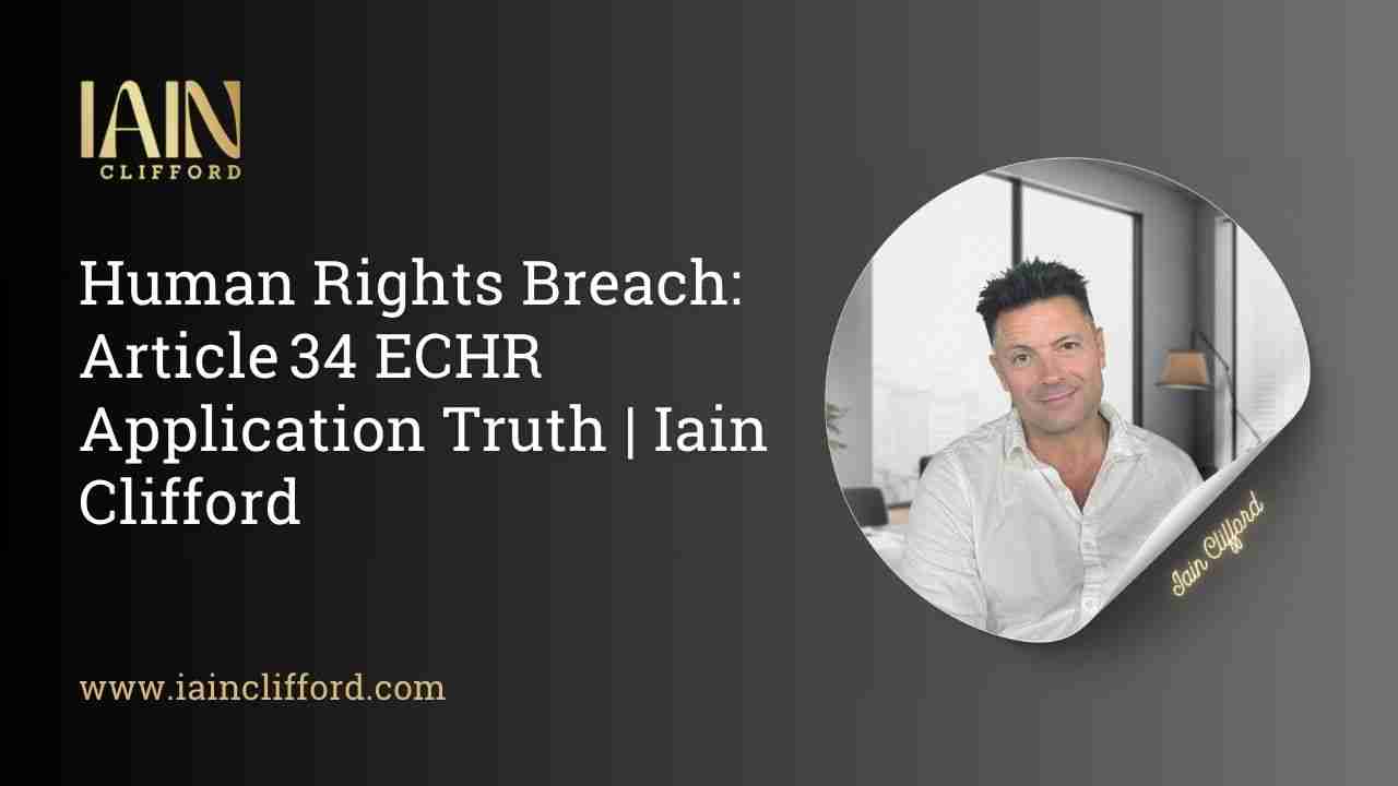 Human Rights Breach: Article 34 ECHR Application Truth | Iain Clifford